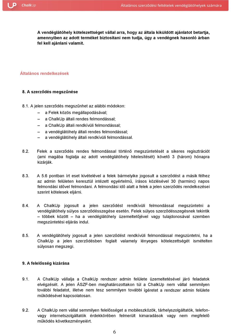 A jelen szerződés megszűnhet az alábbi módokon: a Felek közös megállapodásával; a ChalkUp általi rendes felmondással; a ChalkUp általi rendkívüli felmondással; a vendéglátóhely általi rendes