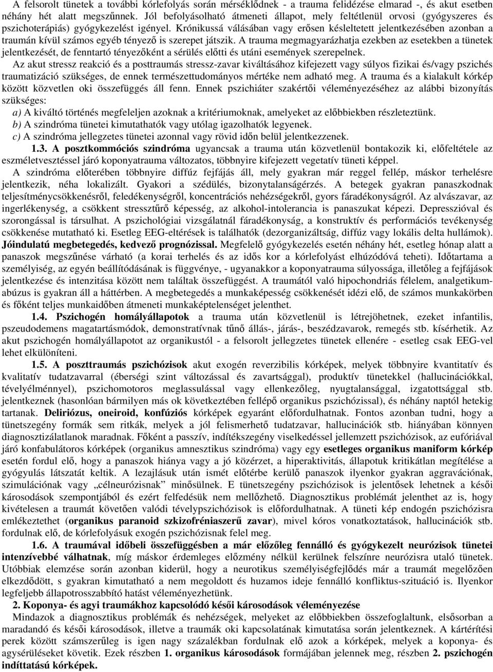 Krónikussá válásában vagy erősen késleltetett jelentkezésében azonban a traumán kívül számos egyéb tényező is szerepet játszik.