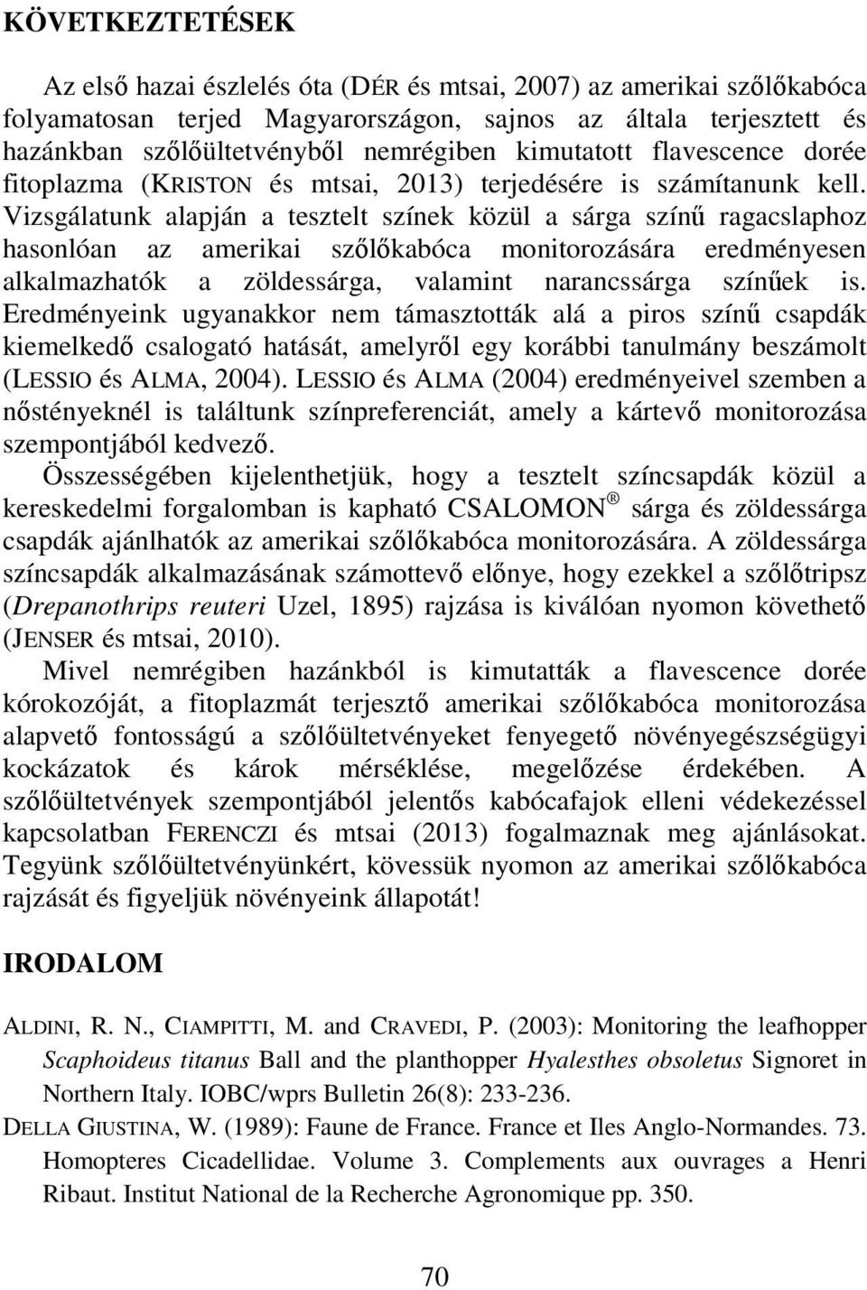 Vizsgálatunk alapján a tesztelt színek közül a sárga színű ragacslaphoz hasonlóan az amerikai szőlőkabóca monitorozására eredményesen alkalmazhatók a zöldessárga, valamint narancssárga színűek is.