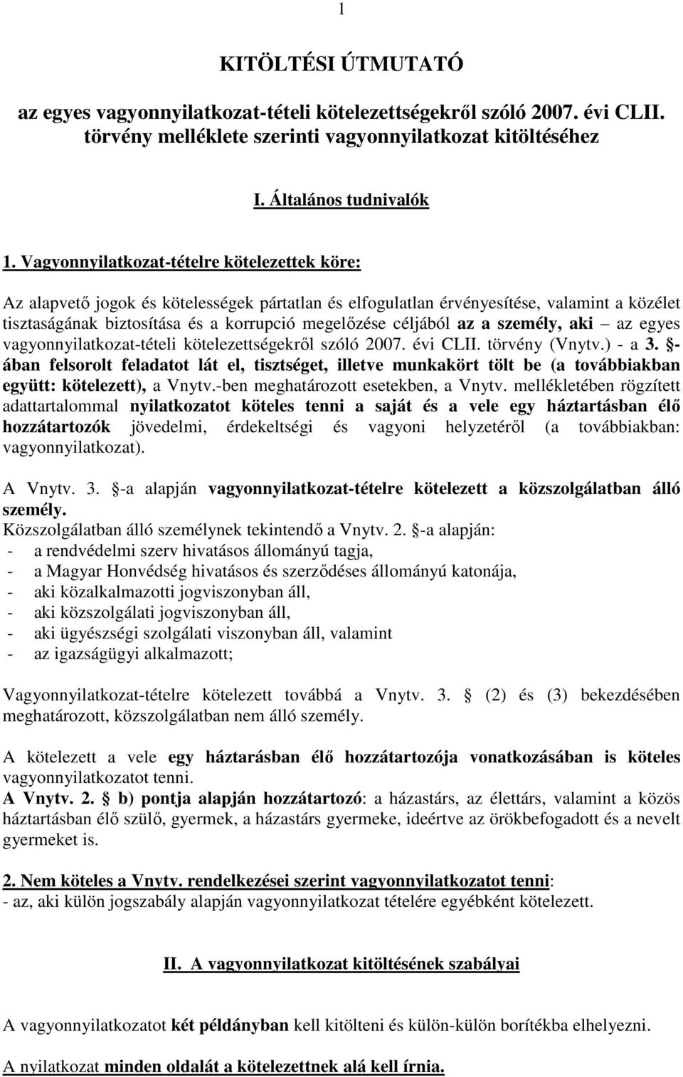 az a személy, aki az egyes vagyonnyilatkozat-tételi kötelezettségekről szóló 2007. évi CLII. törvény (Vnytv.) - a 3.