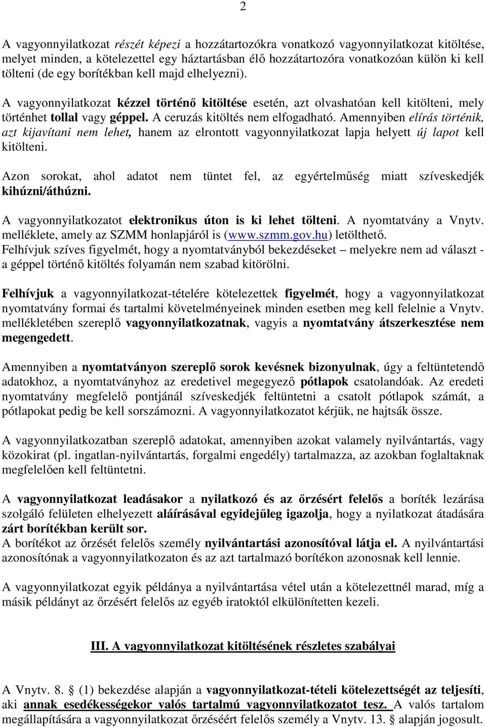 Amennyiben elírás történik, azt kijavítani nem lehet, hanem az elrontott vagyonnyilatkozat lapja helyett új lapot kell kitölteni.