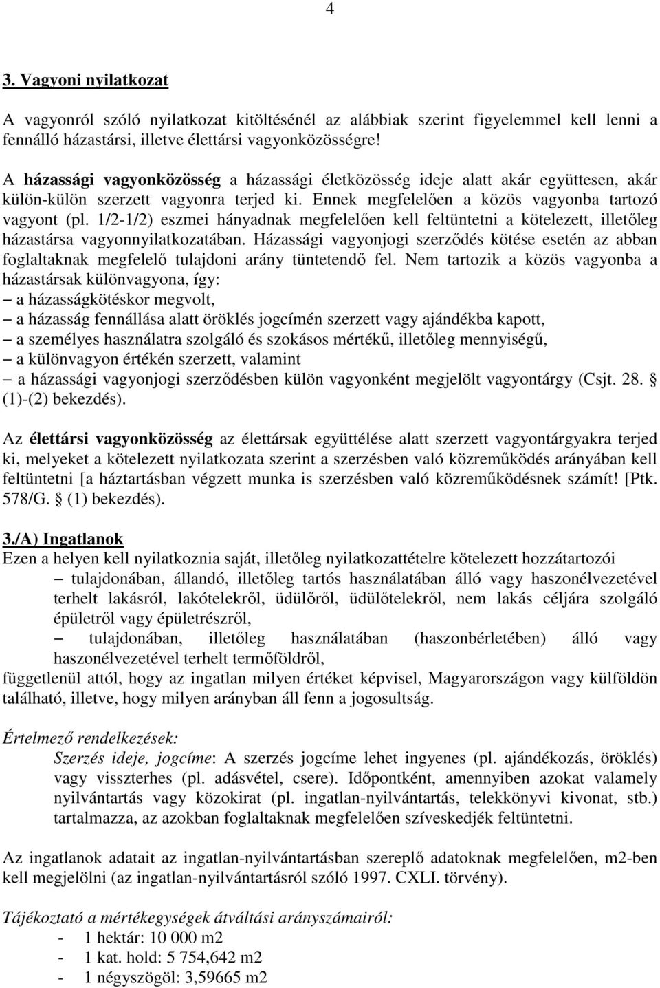 1/2-1/2) eszmei hányadnak megfelelően kell feltüntetni a kötelezett, illetőleg házastársa vagyonnyilatkozatában.