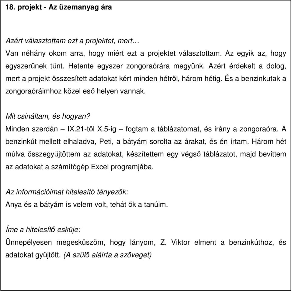 Mit csináltam, és hogyan? Minden szerdán IX.21-tıl X.5-ig fogtam a táblázatomat, és irány a zongoraóra. A benzinkút mellett elhaladva, Peti, a bátyám sorolta az árakat, és én írtam.