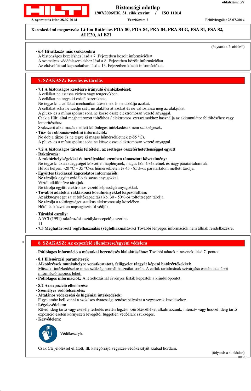 A cellákat ne tegye ki oxidálószereknek. Ne tegye ki a cellákat mechanikai ütéseknek és ne dobálja azokat. A cellákat soha ne szedje szét, ne alakítsa át azokat és ne változtassa meg az alakjukat.