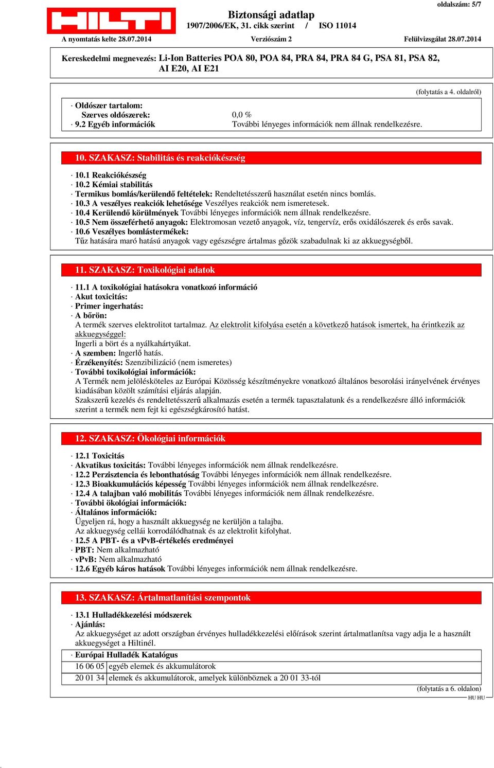 10.4 Kerülendő körülmények További lényeges információk nem állnak rendelkezésre. 10.