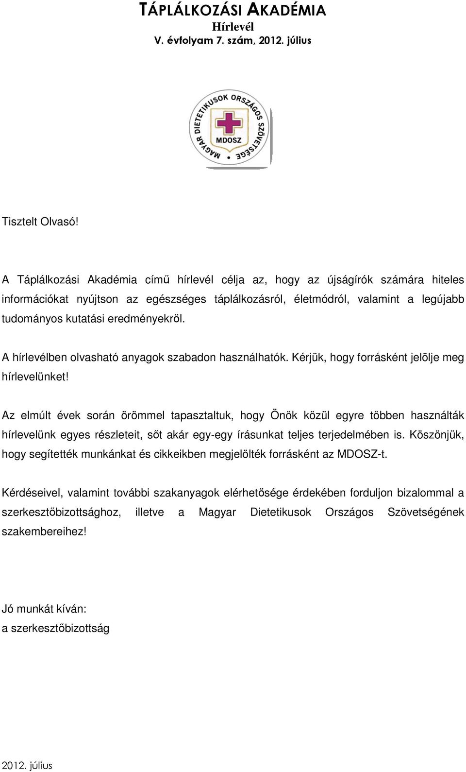 eredményekről. A hírlevélben olvasható anyagok szabadon használhatók. Kérjük, hogy forrásként jelölje meg hírlevelünket!