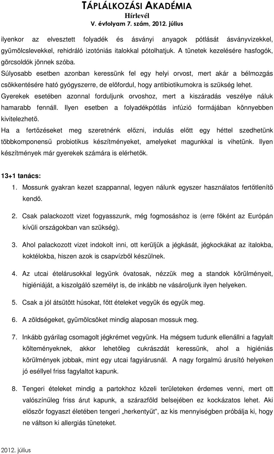 Súlyosabb esetben azonban keressünk fel egy helyi orvost, mert akár a bélmozgás csökkentésére ható gyógyszerre, de előfordul, hogy antibiotikumokra is szükség lehet.