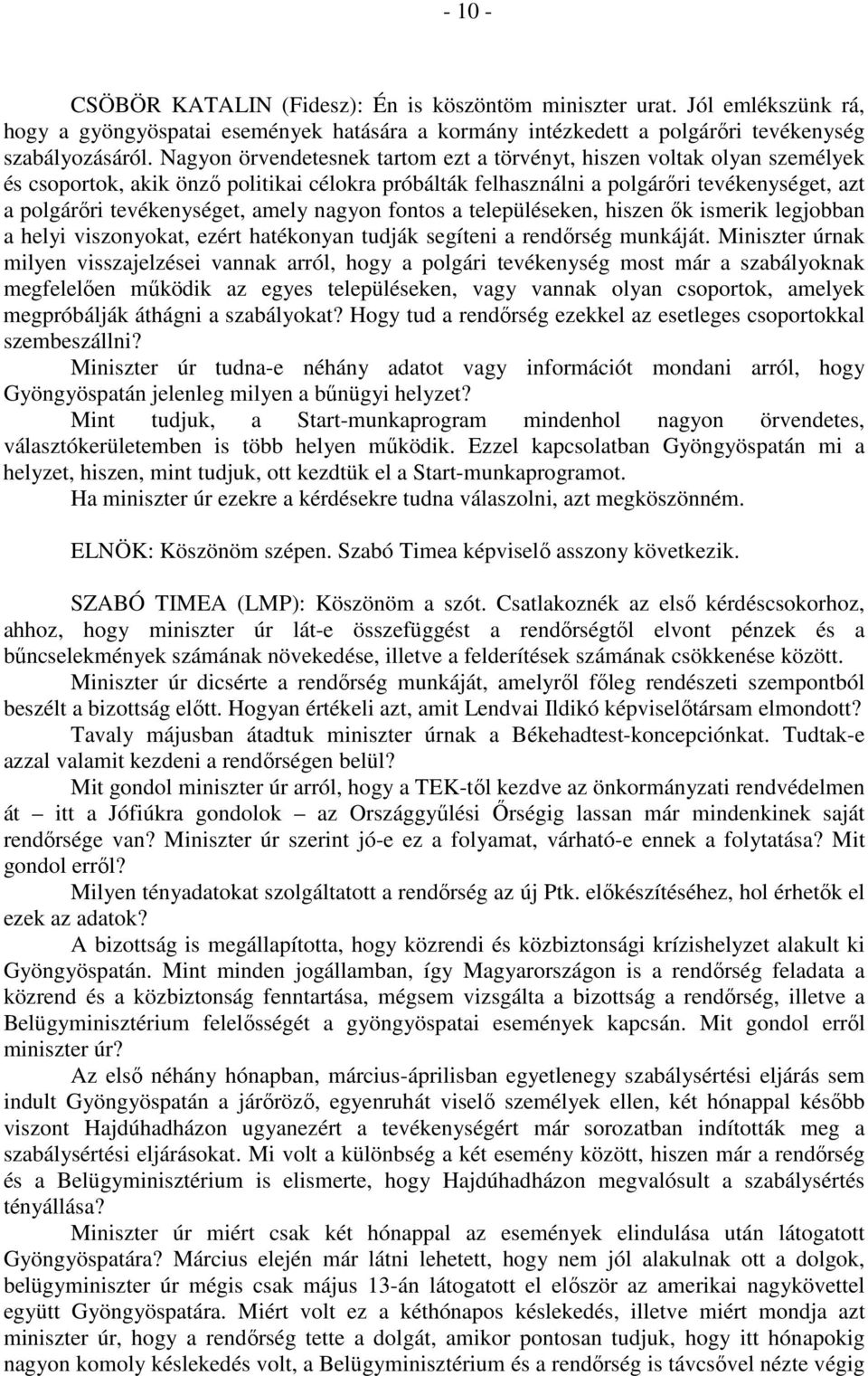 amely nagyon fontos a településeken, hiszen ők ismerik legjobban a helyi viszonyokat, ezért hatékonyan tudják segíteni a rendőrség munkáját.