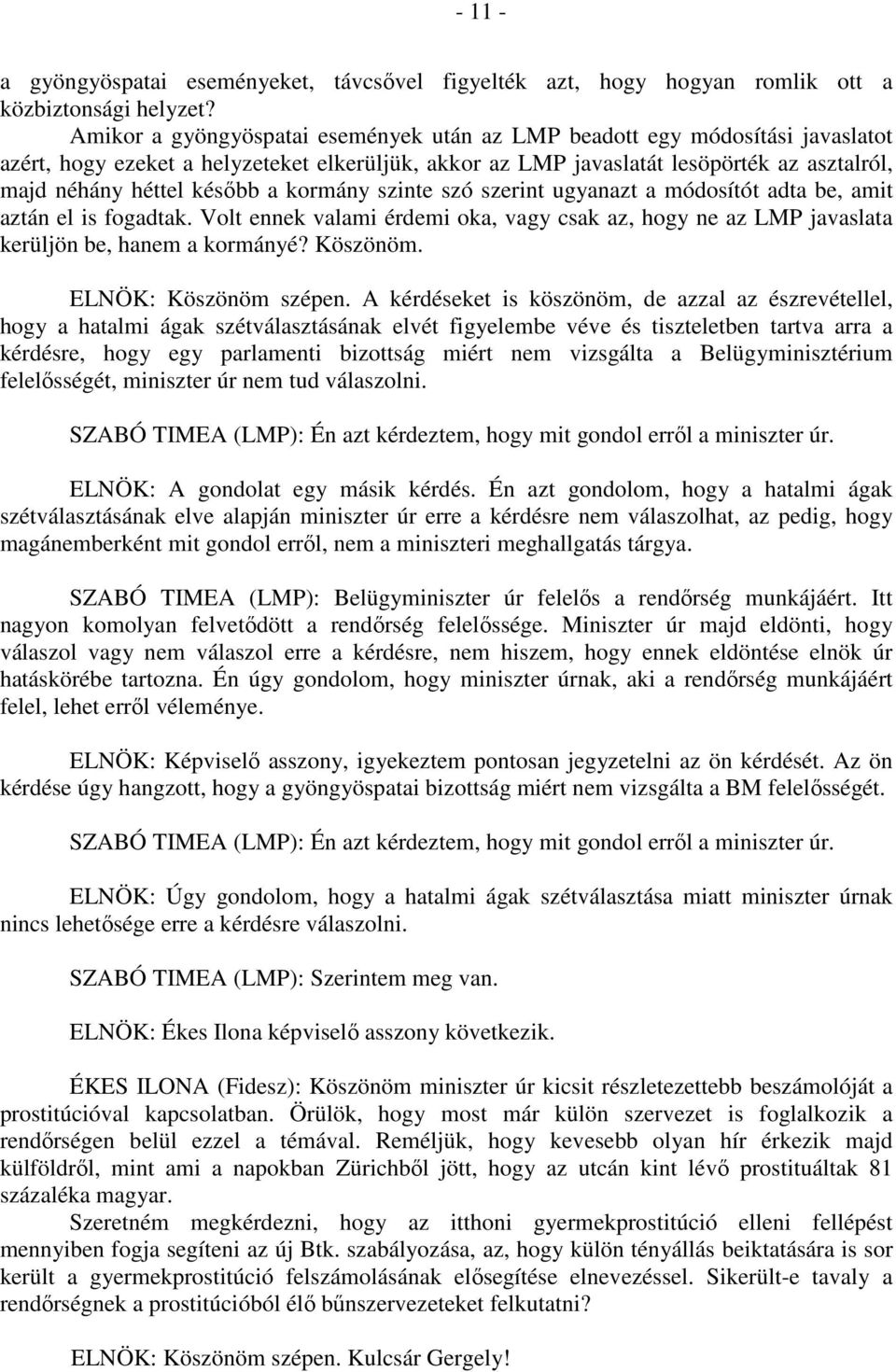 a kormány szinte szó szerint ugyanazt a módosítót adta be, amit aztán el is fogadtak. Volt ennek valami érdemi oka, vagy csak az, hogy ne az LMP javaslata kerüljön be, hanem a kormányé? Köszönöm.