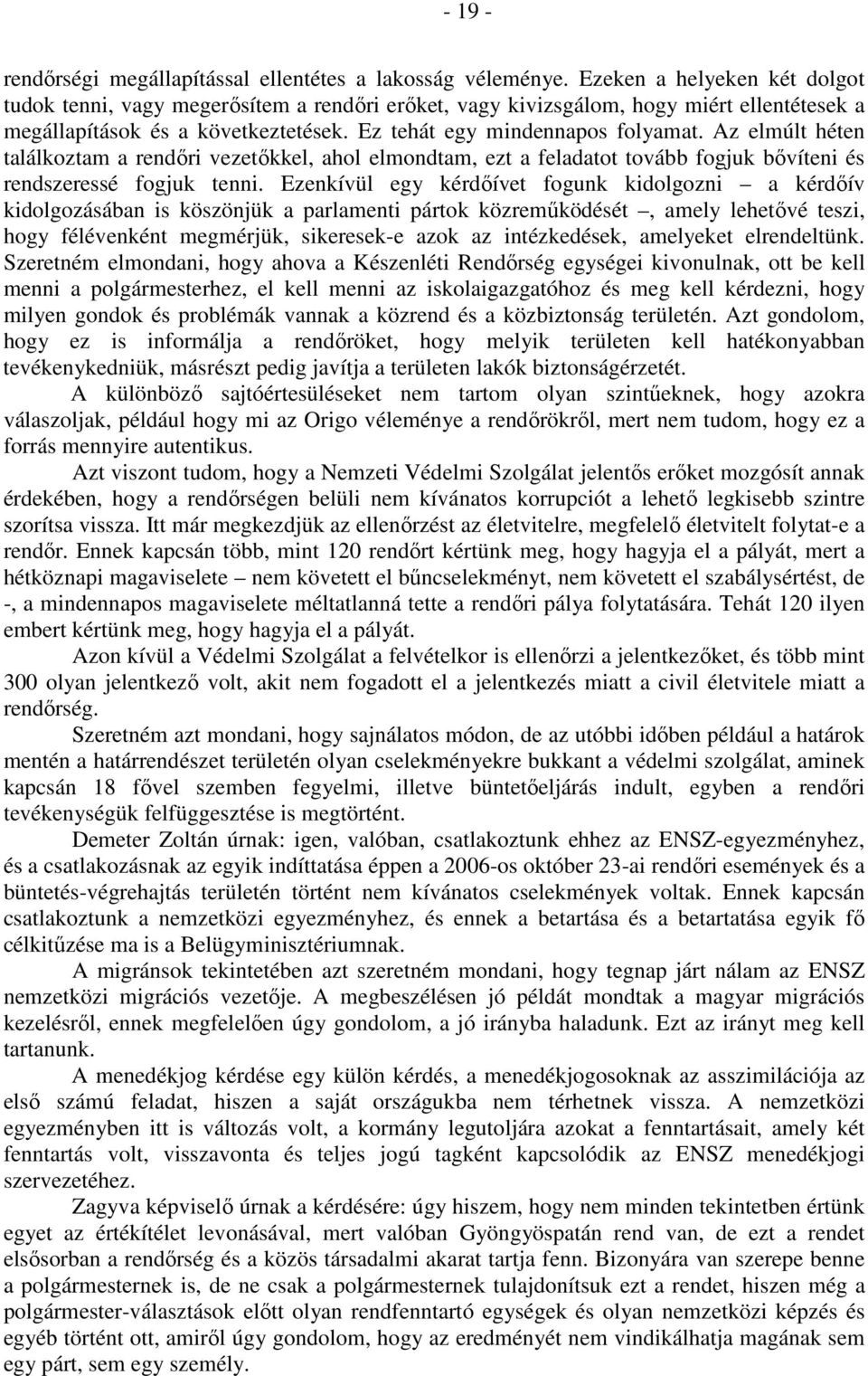 Az elmúlt héten találkoztam a rendőri vezetőkkel, ahol elmondtam, ezt a feladatot tovább fogjuk bővíteni és rendszeressé fogjuk tenni.