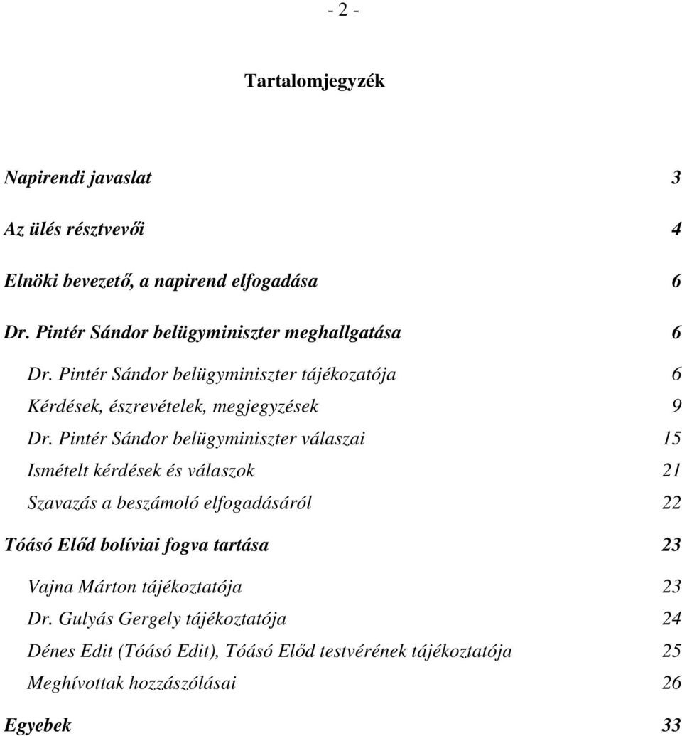 Pintér Sándor belügyminiszter válaszai 15 Ismételt kérdések és válaszok 21 Szavazás a beszámoló elfogadásáról 22 Tóásó Előd bolíviai fogva