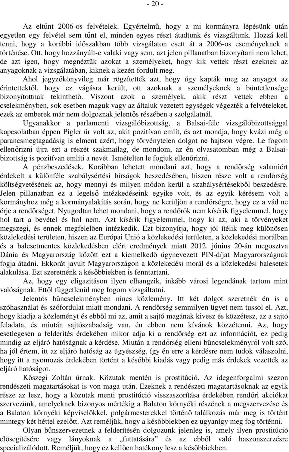 Ott, hogy hozzányúlt-e valaki vagy sem, azt jelen pillanatban bizonyítani nem lehet, de azt igen, hogy megnéztük azokat a személyeket, hogy kik vettek részt ezeknek az anyagoknak a vizsgálatában,