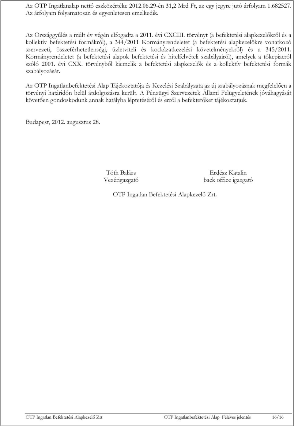 törvényt (a befektetési alapkezelőkről és a kollektív befektetési formákról), a 344/2011 Kormányrendeletet (a befektetési alapkezelőkre vonatkozó szervezeti, összeférhetetlenségi, üzletviteli és