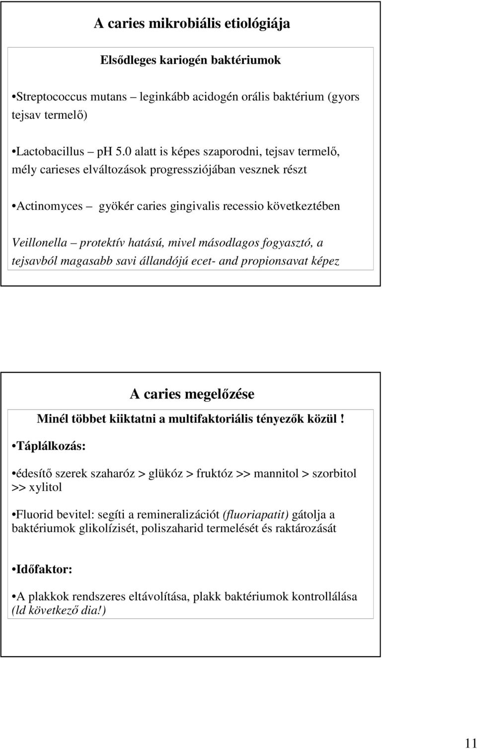 másodlagos fogyasztó, a tejsavból magasabb savi állandójú ecet- and propionsavat képez A caries megelızése Minél többet kiiktatni a multifaktoriális tényezık közül!