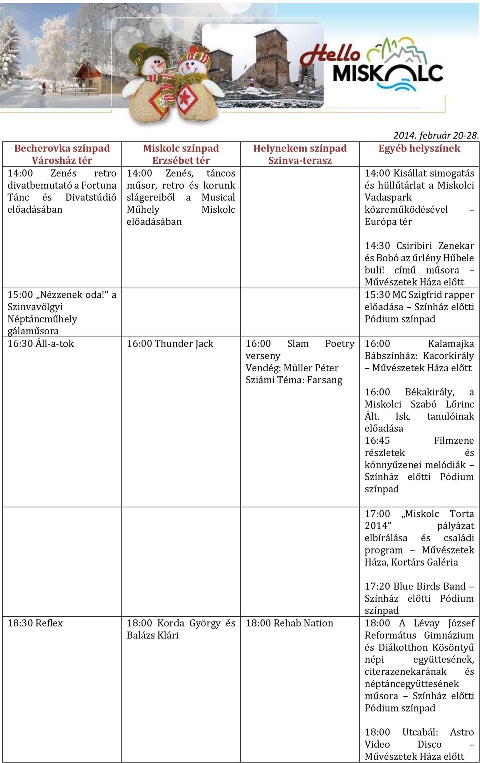 a Szinvavölgyi Néptáncműhely gálaműsora 16:30 Áll-a-tok 16:00 Thunder Jack 16:00 Slam Poetry verseny Vendég: Müller Péter Sziámi Téma: Farsang 14:30 Csiribiri Zenekar és Bobó az űrlény Hűbele buli!