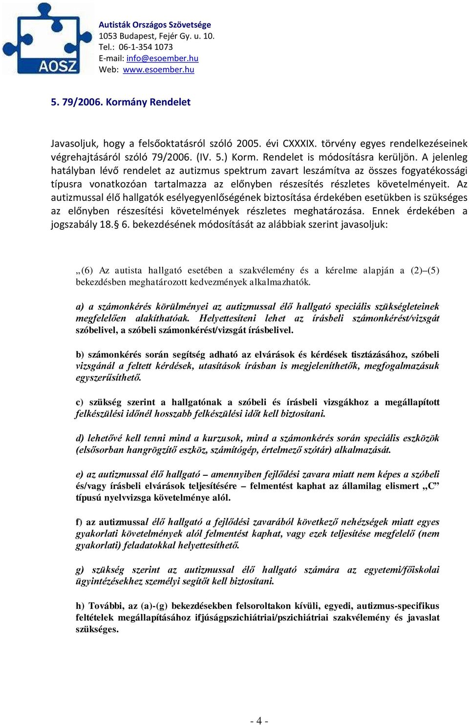 Az autizmussal élő hallgatók esélyegyenlőségének biztosítása érdekében esetükben is szükséges az előnyben részesítési követelmények részletes meghatározása. Ennek érdekében a jogszabály 18. 6.