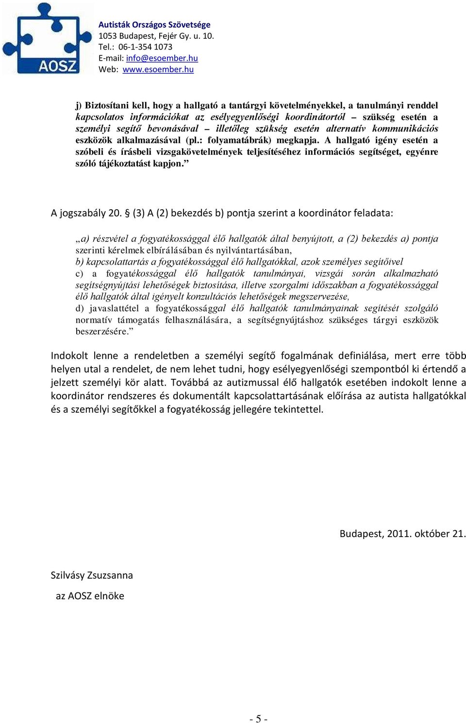 A hallgató igény esetén a szóbeli és írásbeli vizsgakövetelmények teljesítéséhez információs segítséget, egyénre szóló tájékoztatást kapjon. A jogszabály 20.