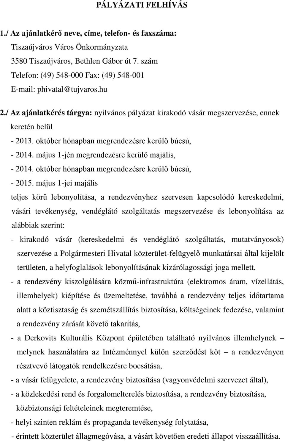 október hónapban megrendezésre kerülő búcsú, - 2014. május 1-jén megrendezésre kerülő majális, - 2014. október hónapban megrendezésre kerülő búcsú, - 2015.