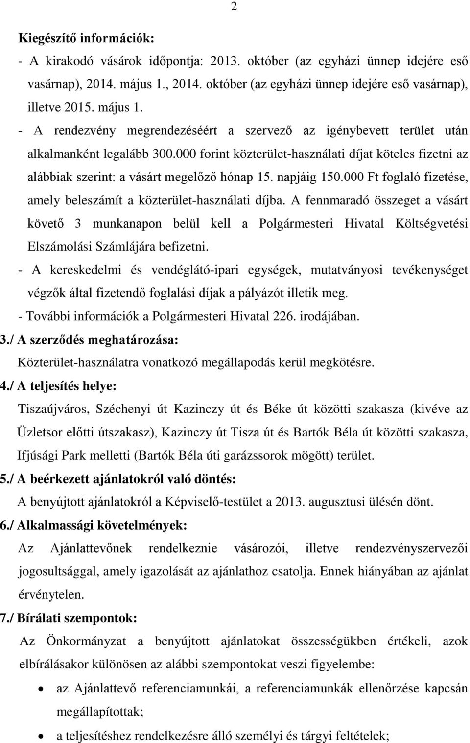 000 forint közterület-használati díjat köteles fizetni az alábbiak szerint: a vásárt megelőző hónap 15. napjáig 150.000 Ft foglaló fizetése, amely beleszámít a közterület-használati díjba.