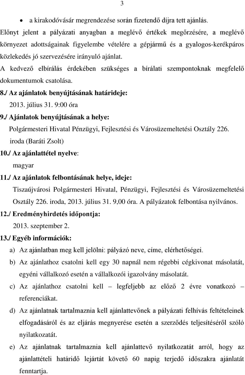 A kedvező elbírálás érdekében szükséges a bírálati szempontoknak megfelelő dokumentumok csatolása. 8./ Az ajánlatok benyújtásának határideje: 2013. július 31. 9:00 óra 9.