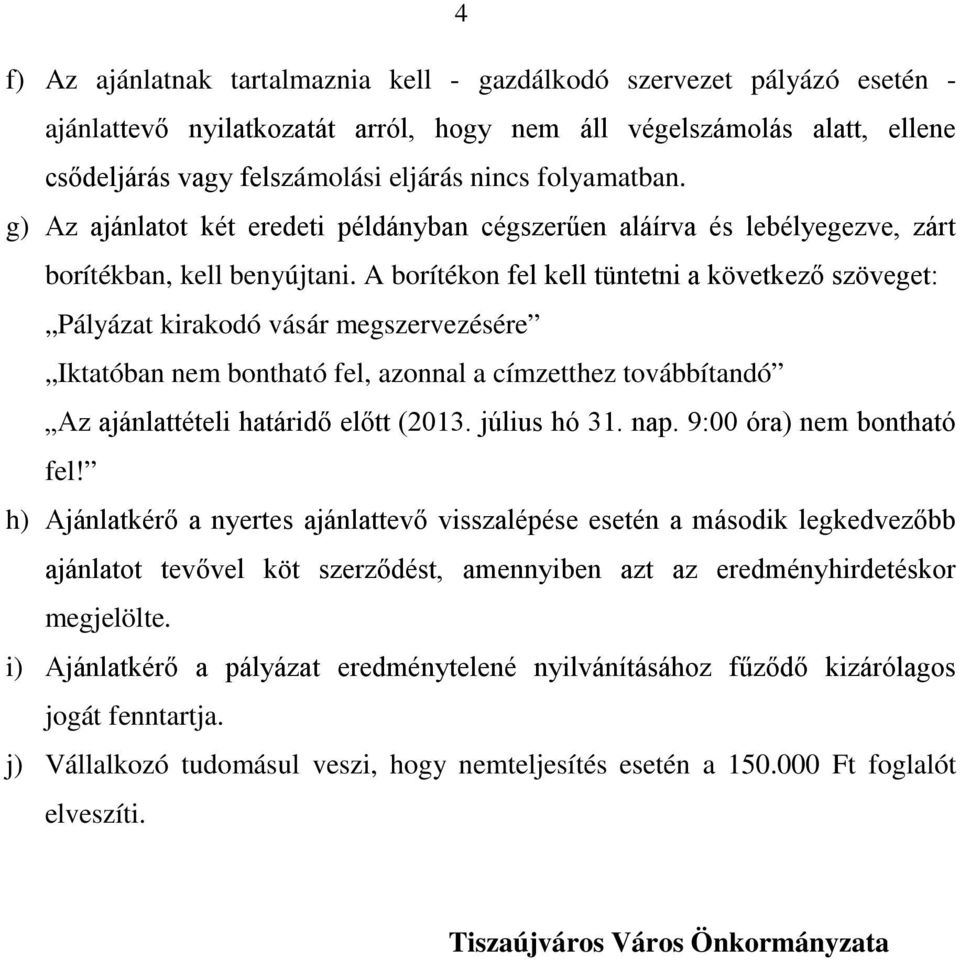 A borítékon fel kell tüntetni a következő szöveget: Pályázat kirakodó vásár megszervezésére Iktatóban nem bontható fel, azonnal a címzetthez továbbítandó Az ajánlattételi határidő előtt (2013.