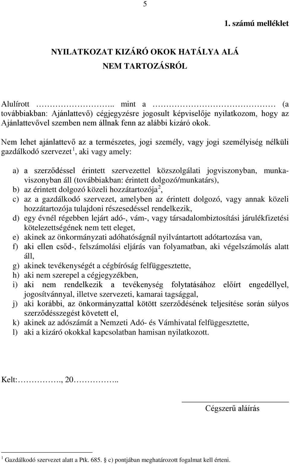 Nem lehet ajánlattevő az a természetes, jogi személy, vagy jogi személyiség nélküli gazdálkodó szervezet 1, aki vagy amely: a) a szerződéssel érintett szervezettel közszolgálati jogviszonyban,