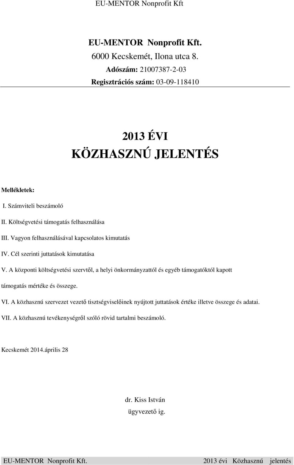 A központi költségvetési szervtől, a helyi önkormányzattól és egyéb támogatóktól kapott támogatás mértéke és összege. VI.