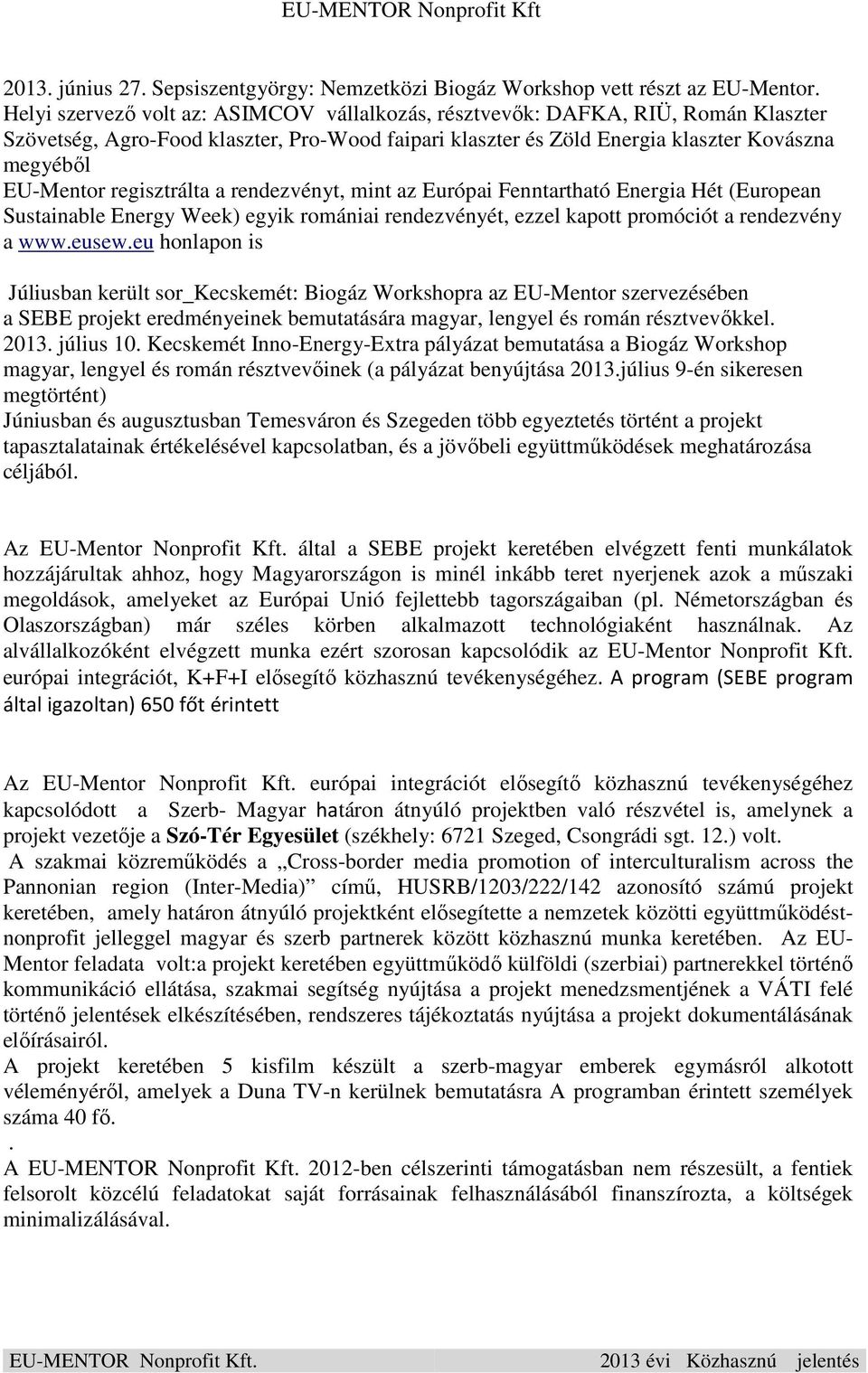 regisztrálta a rendezvényt, mint az Európai Fenntartható Energia Hét (European Sustainable Energy Week) egyik romániai rendezvényét, ezzel kapott promóciót a rendezvény a www.eusew.