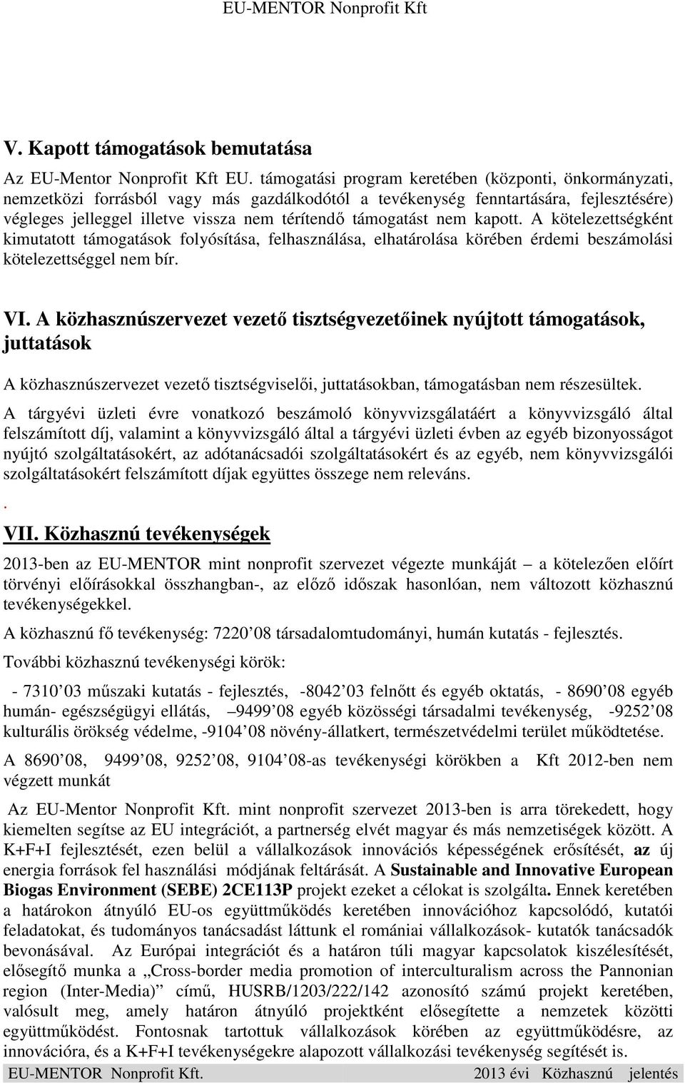 támogatást nem kapott. A kötelezettségként kimutatott támogatások folyósítása, felhasználása, elhatárolása körében érdemi beszámolási kötelezettséggel nem bír. VI.