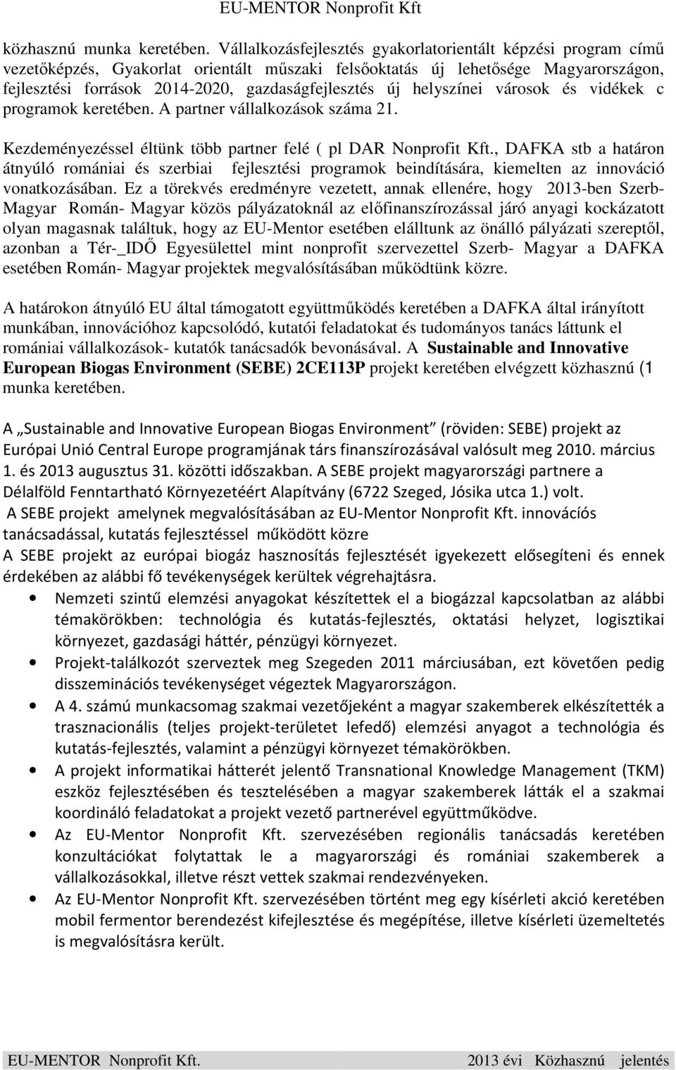 új helyszínei városok és vidékek c programok keretében. A partner vállalkozások száma 21. Kezdeményezéssel éltünk több partner felé ( pl DAR Nonprofit Kft.