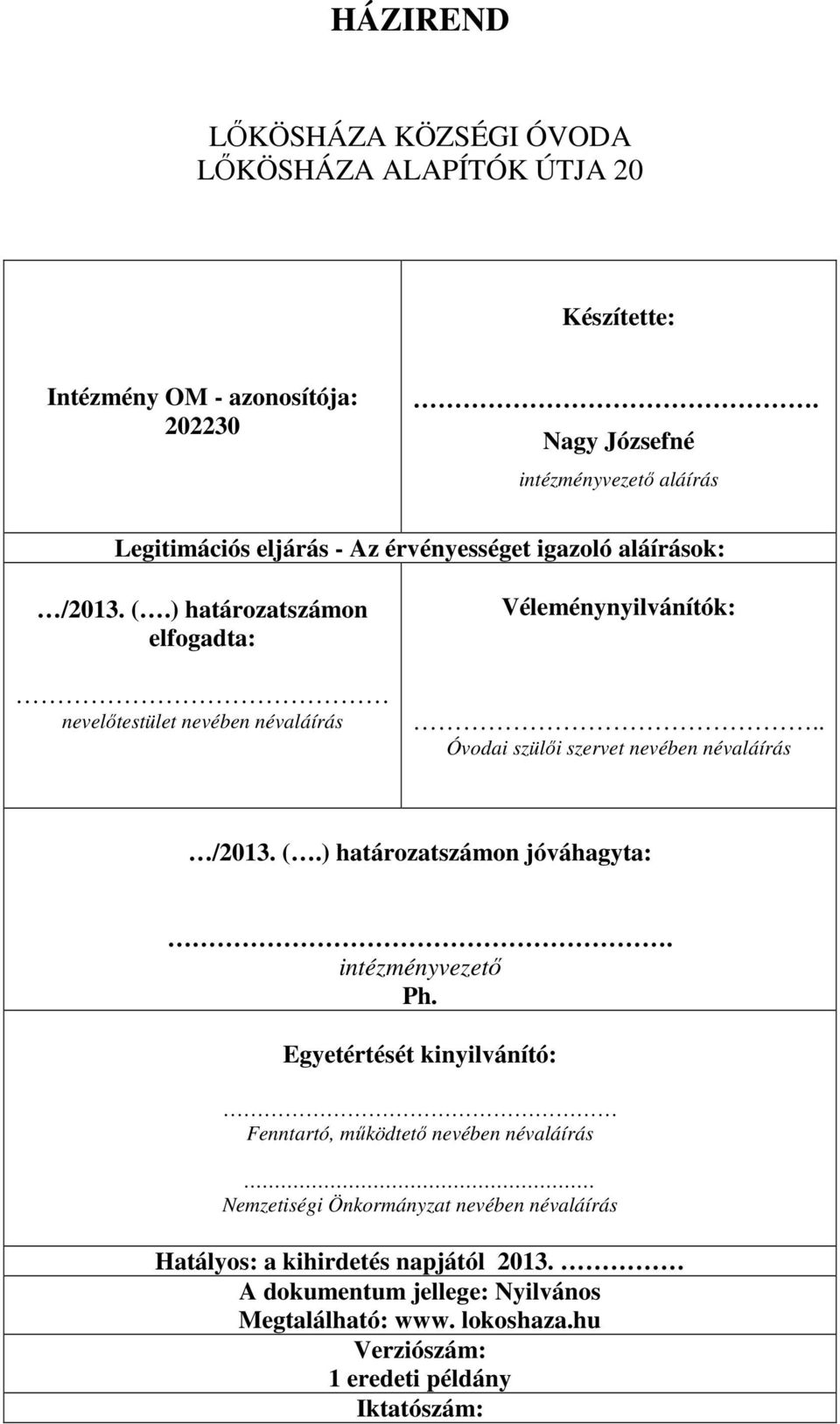 ) határozatszámon elfogadta: nevelıtestület nevében névaláírás Véleménynyilvánítók:.. Óvodai szülıi szervet nevében névaláírás /2013. (.