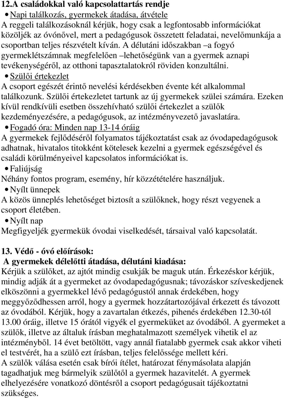 A délutáni idıszakban a fogyó gyermeklétszámnak megfelelıen lehetıségünk van a gyermek aznapi tevékenységérıl, az otthoni tapasztalatokról röviden konzultálni.