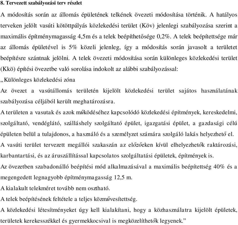 A telek beépítettsége már az állomás épületével is 5% közeli jelenleg, így a módosítás során javasolt a területet beépítésre szántnak jelölni.