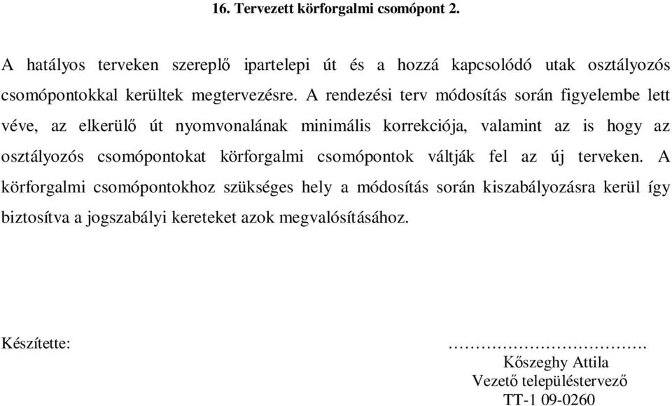 A rendezési terv módosítás során figyelembe lett véve, az elkerül út nyomvonalának minimális korrekciója, valamint az is hogy az osztályozós