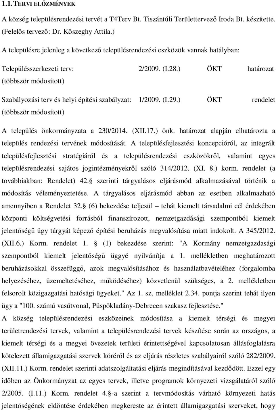 ) ÖKT határozat (többször módosított) Szabályozási terv és helyi építési szabályzat: 1/2009. (I.29.) ÖKT rendelet (többször módosított) A település önkormányzata a 230/2014. (XII.17.) önk.