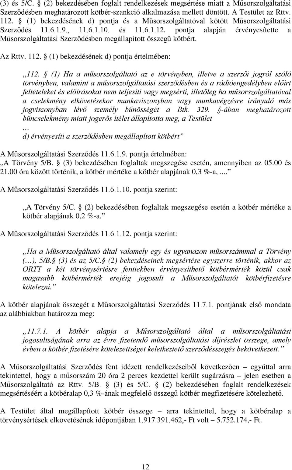 pontja alapján érvényesítette a Műsorszolgáltatási Szerződésben megállapított összegű kötbért. Az Rttv. 112. (1) bekezdésének d) pontja értelmében:,,112.