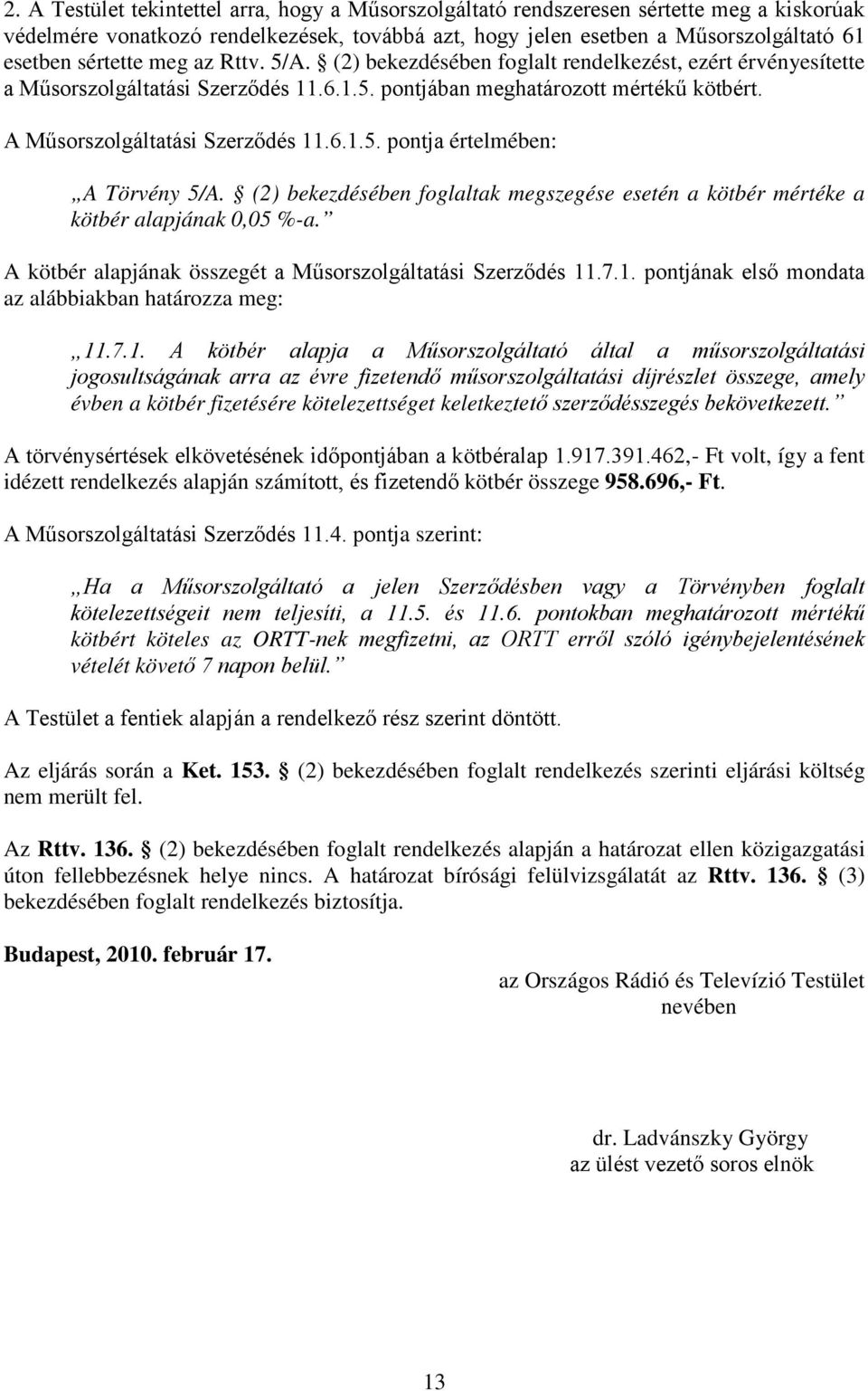 (2) bekezdésében foglaltak megszegése esetén a kötbér mértéke a kötbér alapjának 0,05 %-a. A kötbér alapjának összegét a Műsorszolgáltatási Szerződés 11