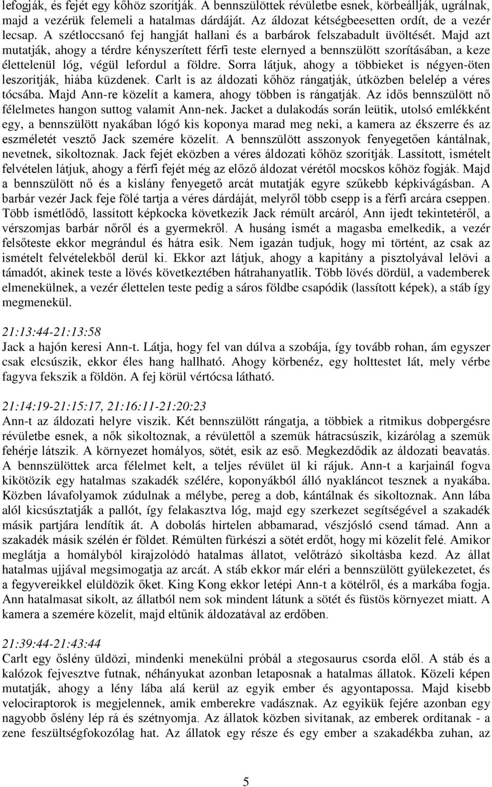 Majd azt mutatják, ahogy a térdre kényszerített férfi teste elernyed a bennszülött szorításában, a keze élettelenül lóg, végül lefordul a földre.