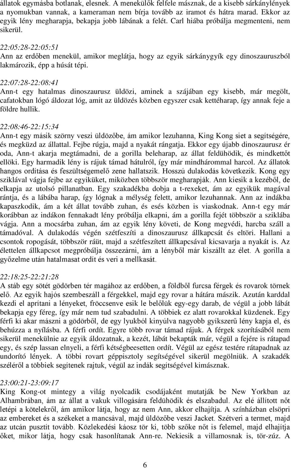 22:05:28-22:05:51 Ann az erdőben menekül, amikor meglátja, hogy az egyik sárkánygyík egy dinoszauruszból lakmározik, épp a húsát tépi.