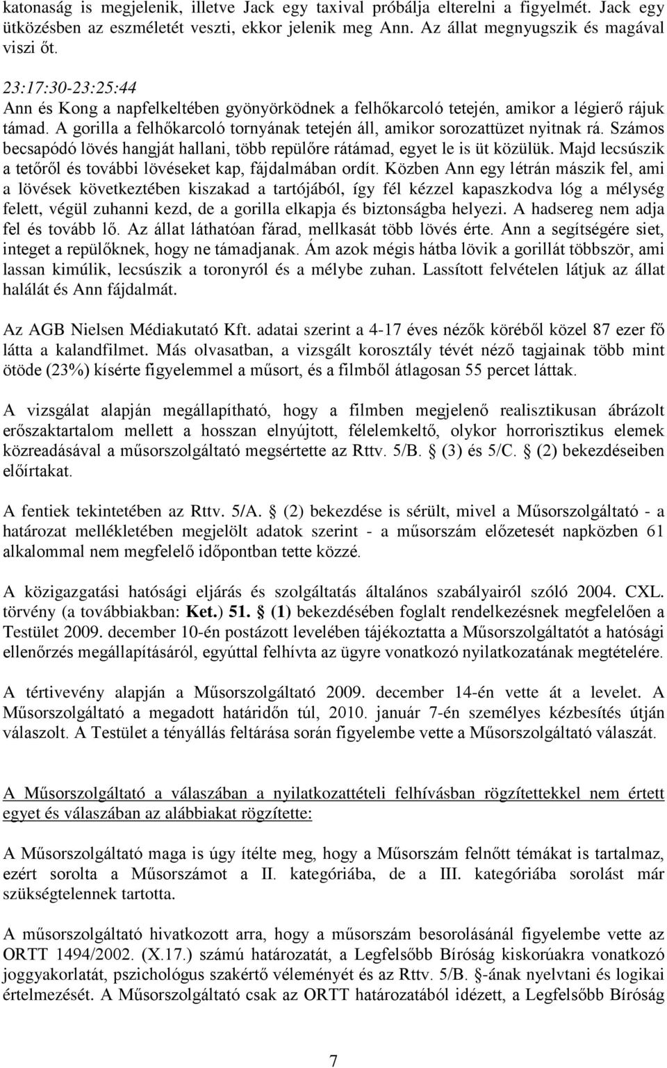 Számos becsapódó lövés hangját hallani, több repülőre rátámad, egyet le is üt közülük. Majd lecsúszik a tetőről és további lövéseket kap, fájdalmában ordít.