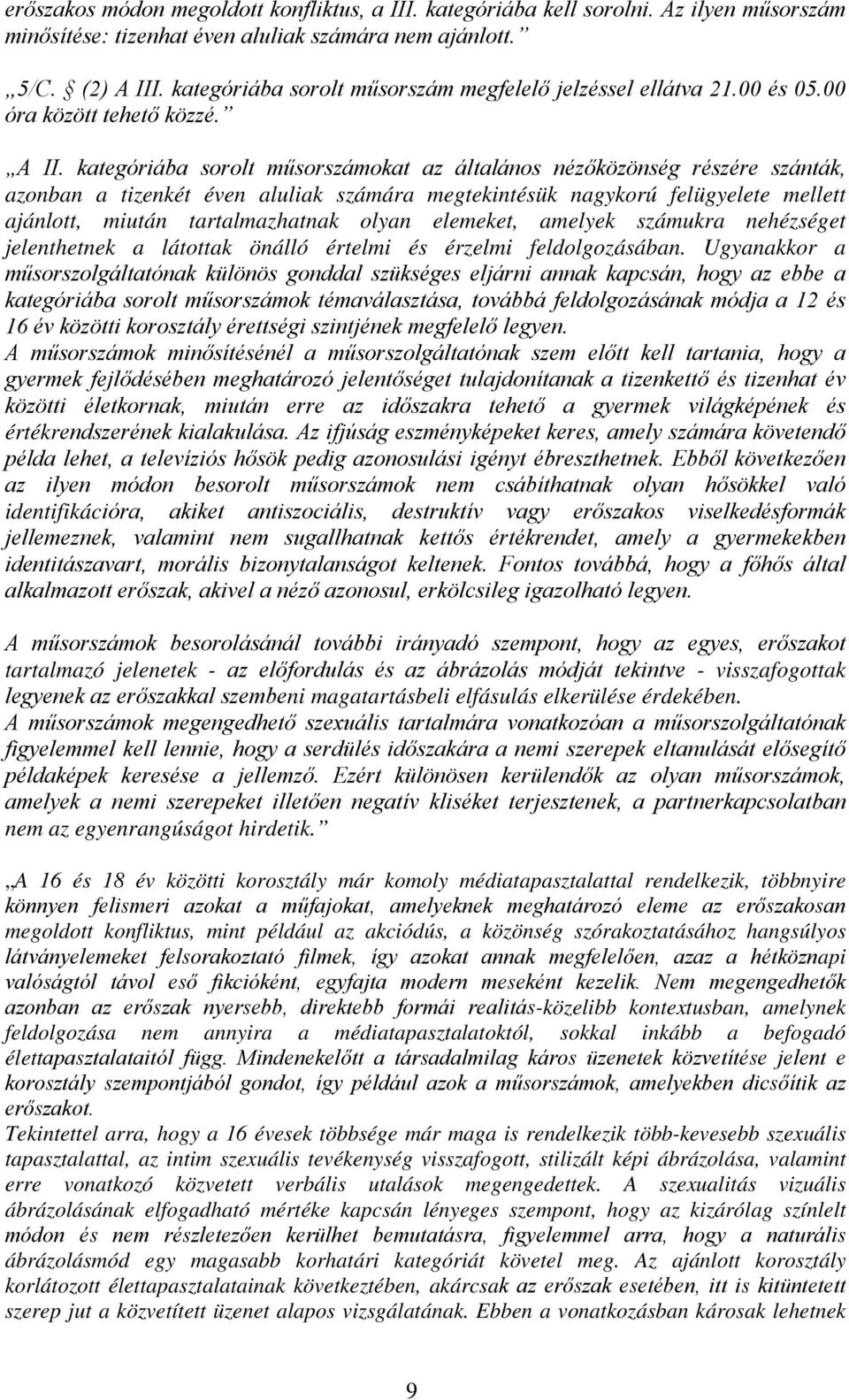 kategóriába sorolt műsorszámokat az általános nézőközönség részére szánták, azonban a tizenkét éven aluliak számára megtekintésük nagykorú felügyelete mellett ajánlott, miután tartalmazhatnak olyan