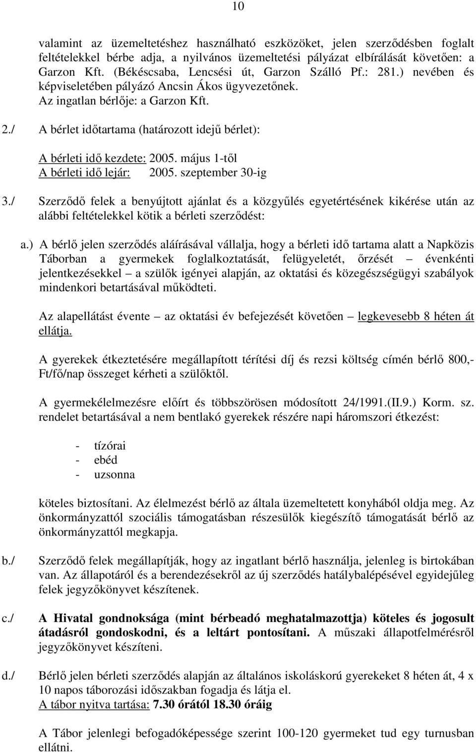 május 1-tıl A bérleti idı lejár: 2005. szeptember 30-ig 3./ Szerzıdı felek a benyújtott ajánlat és a közgyőlés egyetértésének kikérése után az alábbi feltételekkel kötik a bérleti szerzıdést: a.