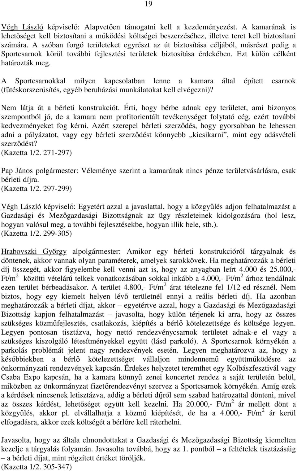 A Sportcsarnokkal milyen kapcsolatban lenne a kamara által épített csarnok (főtéskorszerősítés, egyéb beruházási munkálatokat kell elvégezni)? Nem látja át a bérleti konstrukciót.