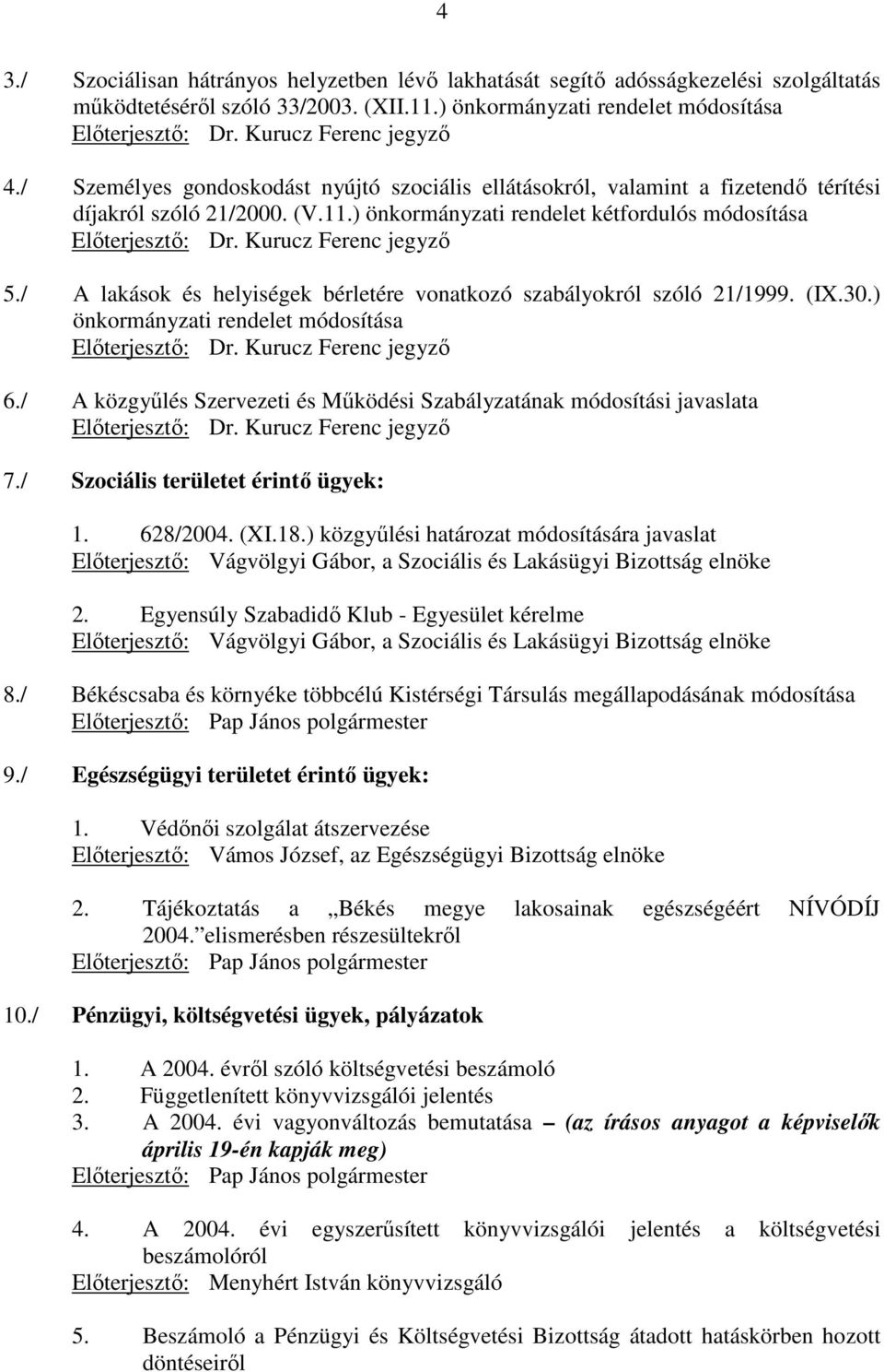 ) önkormányzati rendelet kétfordulós módosítása Elıterjesztı: Dr. Kurucz Ferenc jegyzı 5./ A lakások és helyiségek bérletére vonatkozó szabályokról szóló 21/1999. (IX.30.