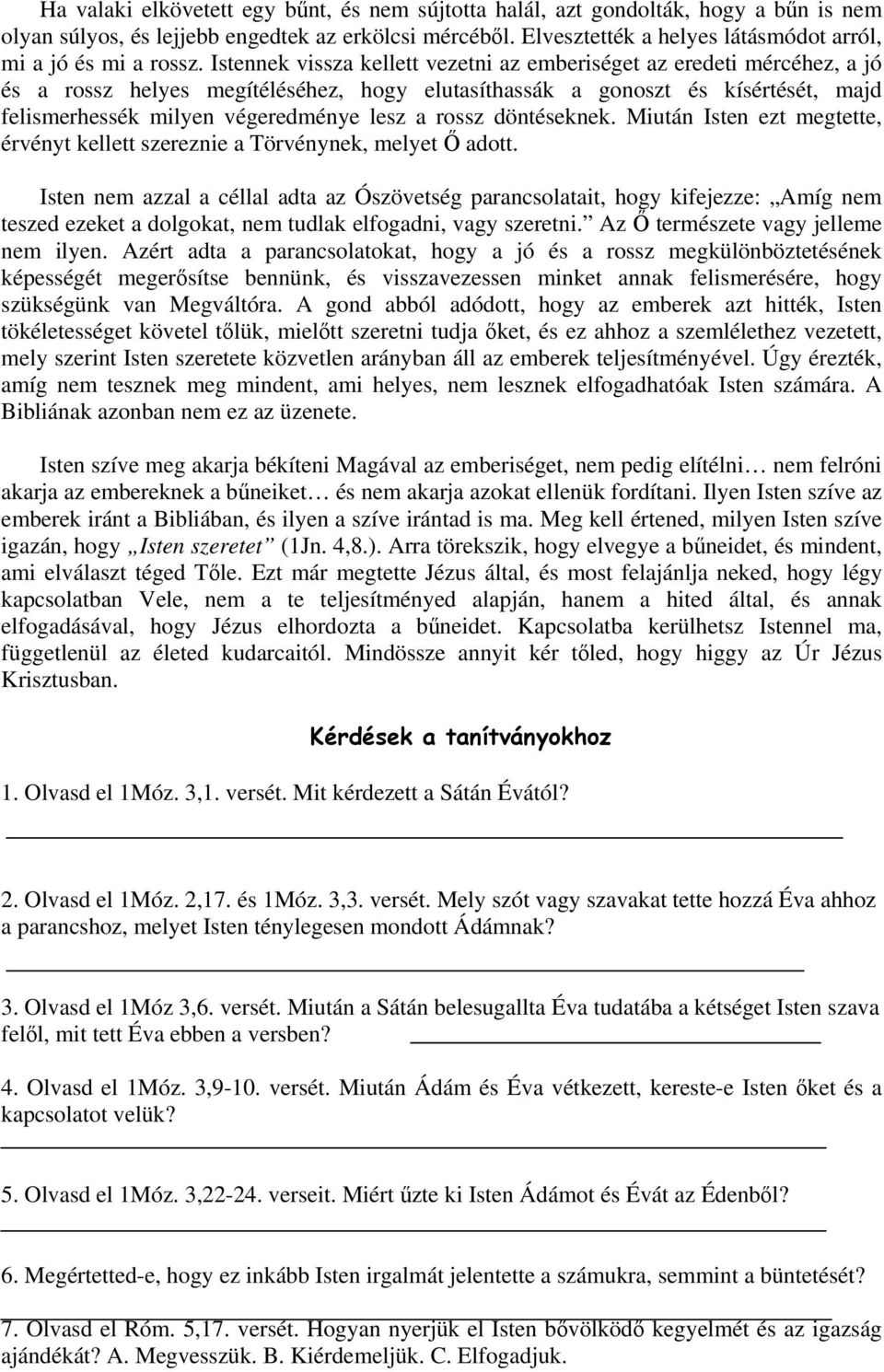 Istennek vissza kellett vezetni az emberiséget az eredeti mércéhez, a jó és a rossz helyes megítéléséhez, hogy elutasíthassák a gonoszt és kísértését, majd felismerhessék milyen végeredménye lesz a