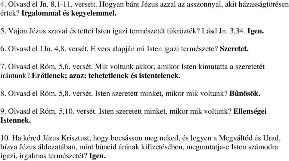 Erőtlenek; azaz: tehetetlenek és istentelenek. 8. Olvasd el Róm. 5,8. versét. Isten szeretett minket, mikor mik voltunk? Bűnösök. 9. Olvasd el Róm. 5,10. versét. Isten szeretett minket, mikor mik voltunk? Ellenségei Istennek.