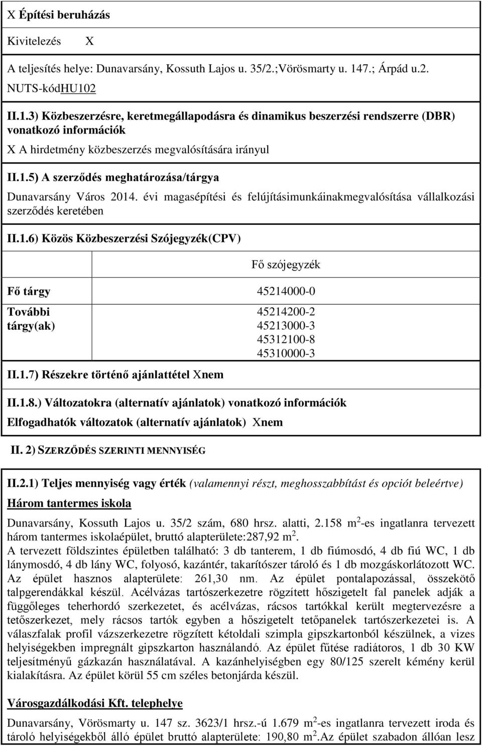 évi magasépítési és felújításimunkáinakmegvalósítása vállalkozási szerződés keretében II.1.6) Közös Közbeszerzési Szójegyzék(CPV) Fő szójegyzék Fő tárgy 45214000-0 További tárgy(ak) II.1.7) Részekre történő ajánlattétel 45214200-2 45213000-3 45312100-8 45310000-3 II.