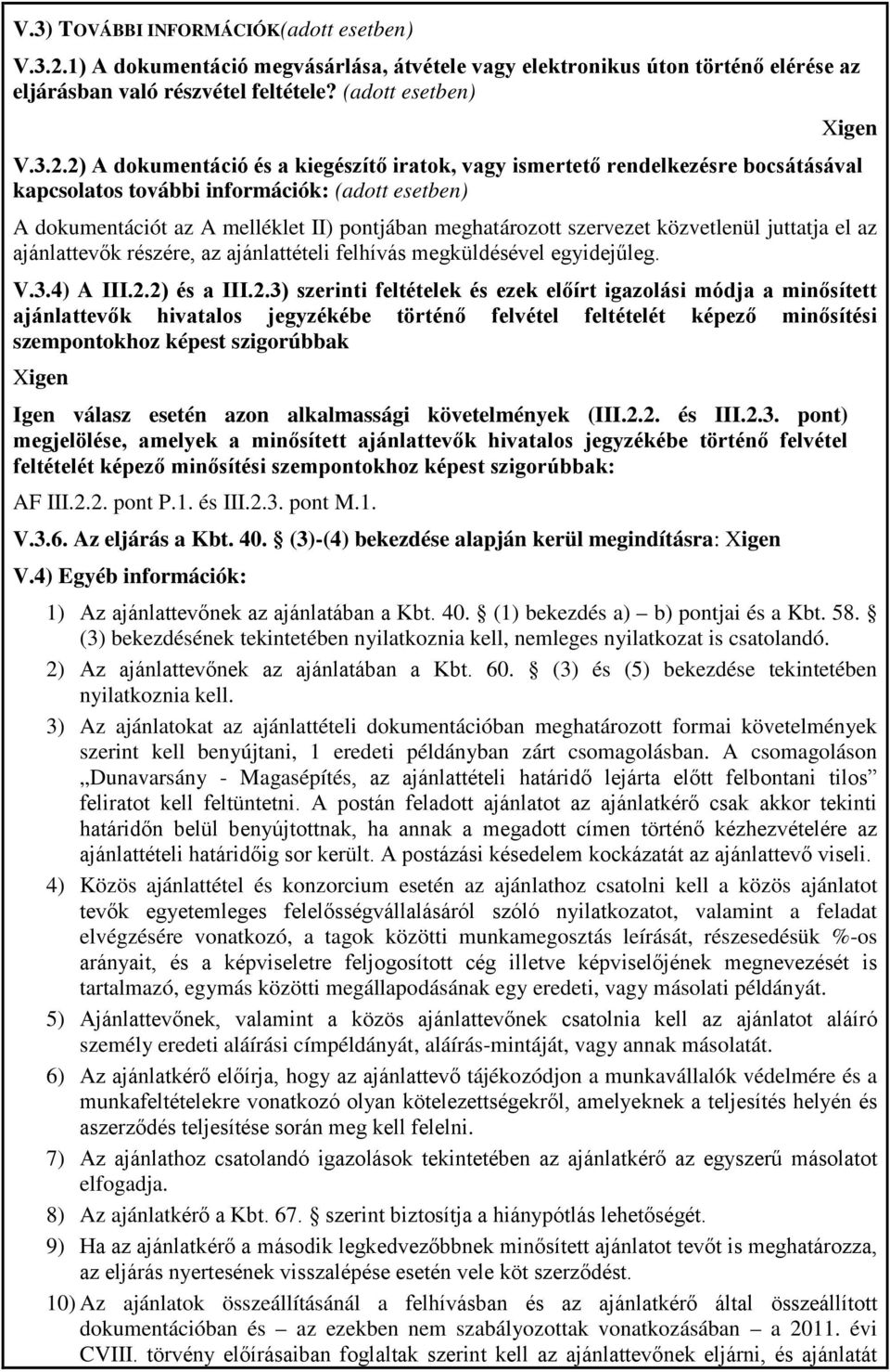 2) A dokumentáció és a kiegészítő iratok, vagy ismertető rendelkezésre bocsátásával kapcsolatos további információk: (adott esetben) Xigen A dokumentációt az A melléklet II) pontjában meghatározott