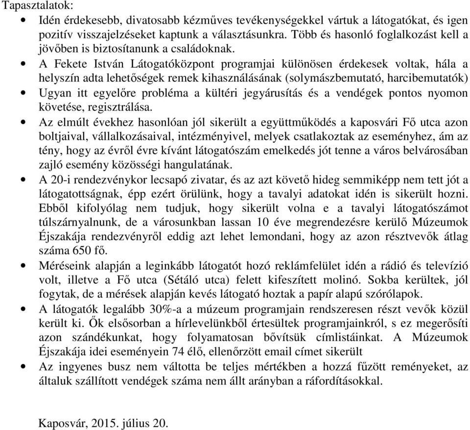 A Fekete István Látogatóközpont programjai különösen érdekesek voltak, hála a helyszín adta lehetőségek remek kihasználásának (solymászbemutató, harcibemutatók) Ugyan itt egyelőre probléma a kültéri