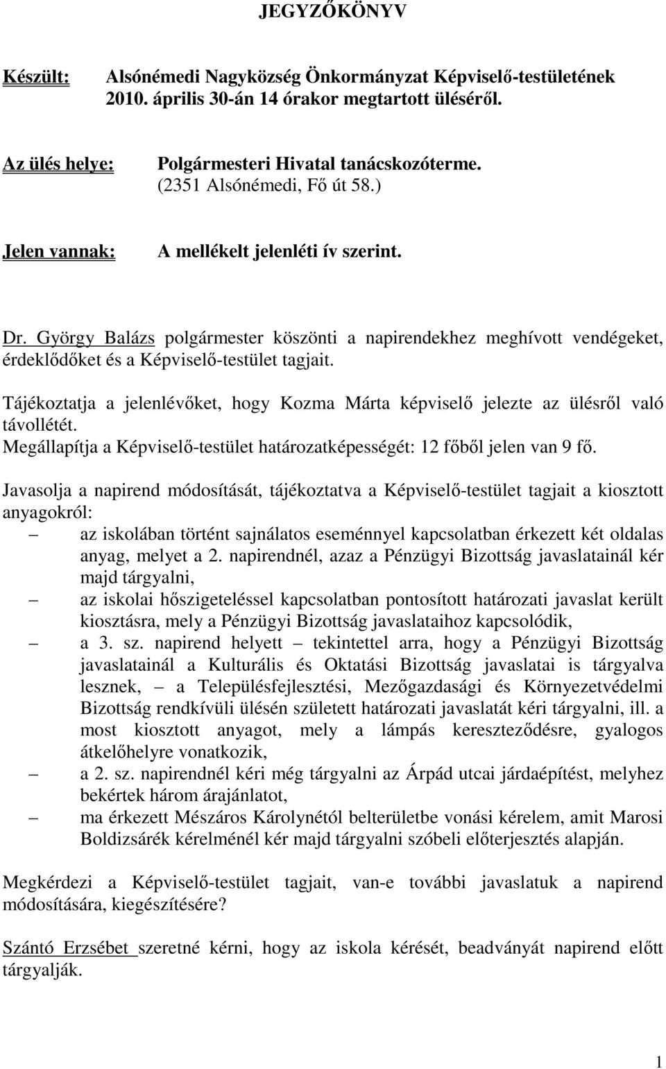 Tájékoztatja a jelenlévıket, hogy Kozma Márta képviselı jelezte az ülésrıl való távollétét. Megállapítja a Képviselı-testület határozatképességét: 12 fıbıl jelen van 9 fı.